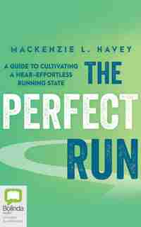 The Perfect Run: A Guide To Cultivating A Near-effortless Running State by Mackenzie L. Havey