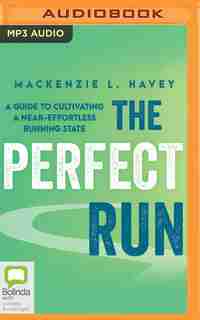 The Perfect Run: A Guide To Cultivating A Near-effortless Running State by Mackenzie L. Havey