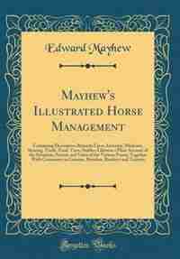 Mayhew's Illustrated Horse Management: Containing Descriptive Remarks Upon Anatomy, Medicine, Shoeing, Teeth, Food, Vices, Stables; Likewi by Edward Mayhew