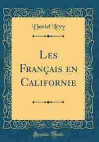Les Français en Californie (Classic Reprint) de Daniel Lévy