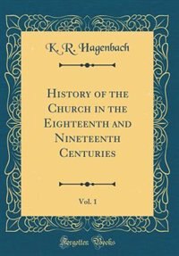 History of the Church in the Eighteenth and Nineteenth Centuries, Vol. 1 (Classic Reprint)