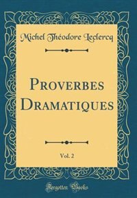 Front cover_Proverbes Dramatiques, Vol. 2 (Classic Reprint)