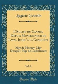 L'Eglise du Canada, Depuis Monseigneur de Laval Jusqu'a la Conquête, Vol. 2: Mgr de Mornay, Mgr Dosquet, Mgr de Lauberivière (Classic Reprint)