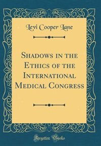 Front cover_Shadows in the Ethics of the International Medical Congress (Classic Reprint)