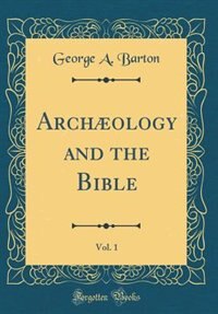 Front cover_Archæology and the Bible, Vol. 1 (Classic Reprint)