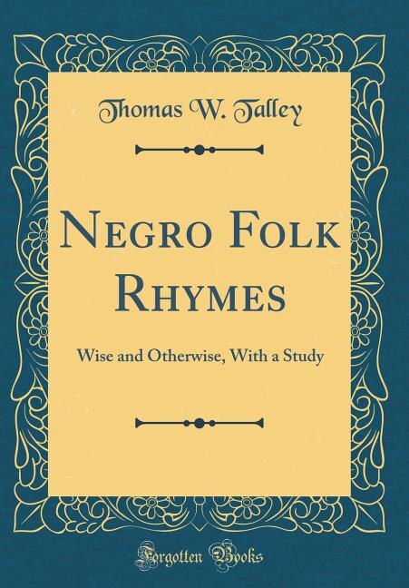 Negro Folk Rhymes: Wise and Otherwise, With a Study (Classic Reprint)
