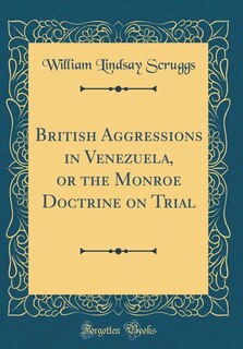Couverture_British Aggressions in Venezuela, or the Monroe Doctrine on Trial (Classic Reprint)