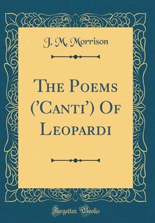 The Poems ('Canti') Of Leopardi (Classic Reprint)