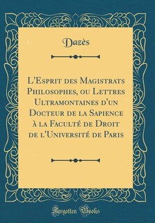Front cover_L'Esprit des Magistrats Philosophes, ou Lettres Ultramontaines d'un Docteur de la Sapience à la Faculté de Droit de l'Université de Paris (Classic Reprint)