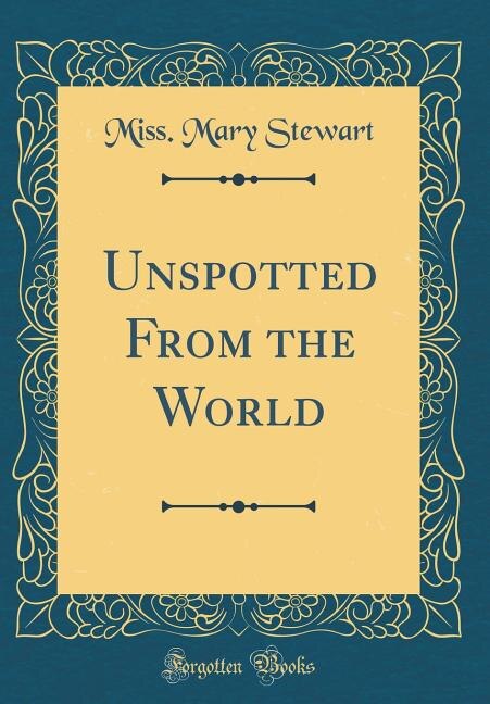 Unspotted From the World (Classic Reprint)