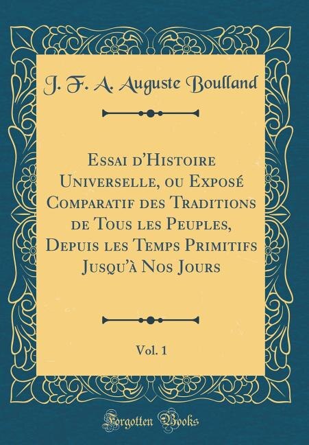 Front cover_Essai d'Histoire Universelle, ou Exposé Comparatif des Traditions de Tous les Peuples, Depuis les Temps Primitifs Jusqu'à Nos Jours, Vol. 1 (Classic Reprint)