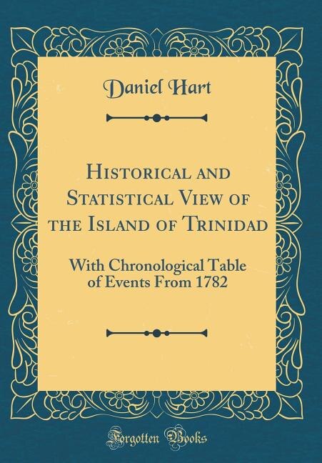 Historical and Statistical View of the Island of Trinidad: With Chronological Table of Events From 1782 (Classic Reprint)
