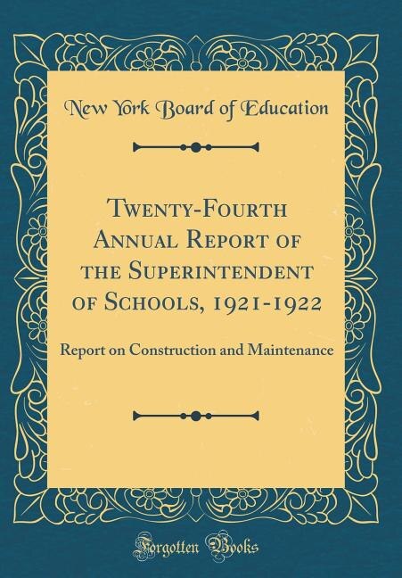 Twenty-Fourth Annual Report of the Superintendent of Schools, 1921-1922: Report on Construction and Maintenance (Classic Reprint)