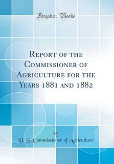 Couverture_Report of the Commissioner of Agriculture for the Years 1881 and 1882 (Classic Reprint)