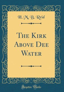 The Kirk Above Dee Water (Classic Reprint)