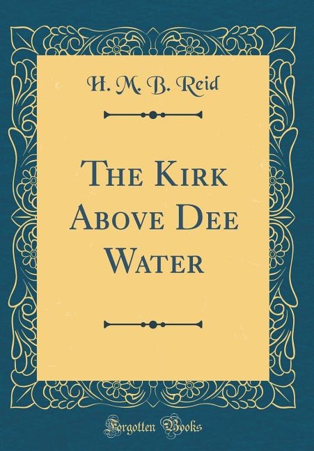 The Kirk Above Dee Water (Classic Reprint)