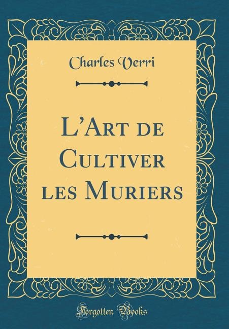Couverture_L'Art de Cultiver les Muriers (Classic Reprint)