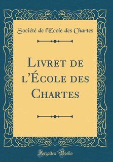 Livret de l'École des Chartes (Classic Reprint)