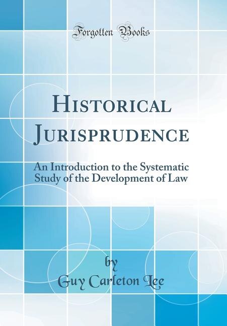 Historical Jurisprudence: An Introduction to the Systematic Study of the Development of Law (Classic Reprint)