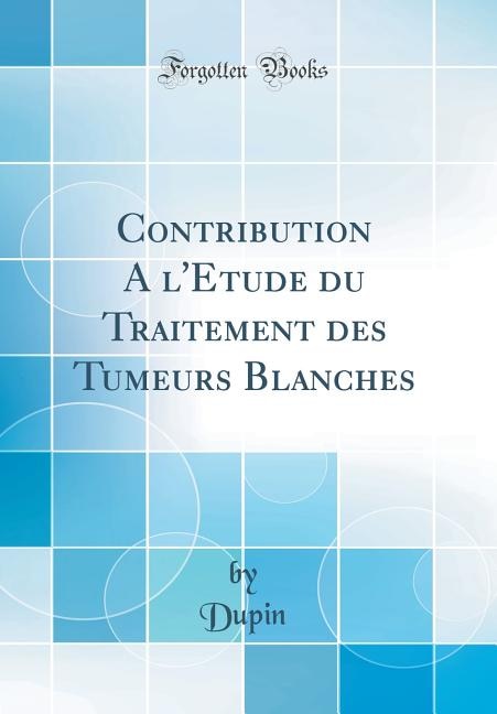 Contribution A l'Etude du Traitement des Tumeurs Blanches (Classic Reprint)