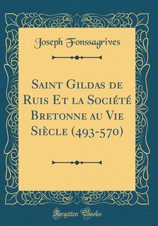Front cover_Saint Gildas de Ruis Et la Société Bretonne au Vie Siècle (493-570) (Classic Reprint)