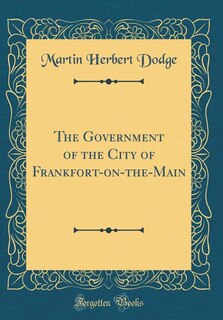 Couverture_The Government of the City of Frankfort-on-the-Main (Classic Reprint)
