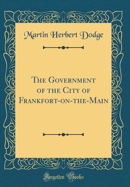 Couverture_The Government of the City of Frankfort-on-the-Main (Classic Reprint)