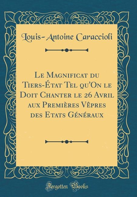 Front cover_Le Magnificat du Tiers-État Tel qu'On le Doit Chanter le 26 Avril aux Premières Vêpres des Etats Généraux (Classic Reprint)