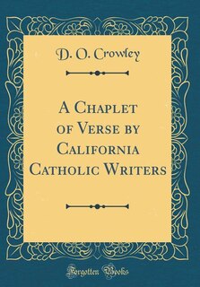 Front cover_A Chaplet of Verse by California Catholic Writers (Classic Reprint)