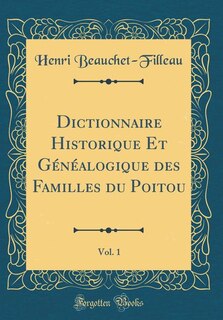 Couverture_Dictionnaire Historique Et Généalogique des Familles du Poitou, Vol. 1 (Classic Reprint)