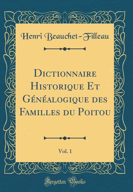 Couverture_Dictionnaire Historique Et Généalogique des Familles du Poitou, Vol. 1 (Classic Reprint)