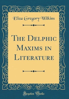 The Delphic Maxims in Literature (Classic Reprint)