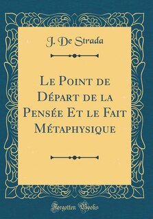 Front cover_Le Point de Départ de la Pensée Et le Fait Métaphysique (Classic Reprint)