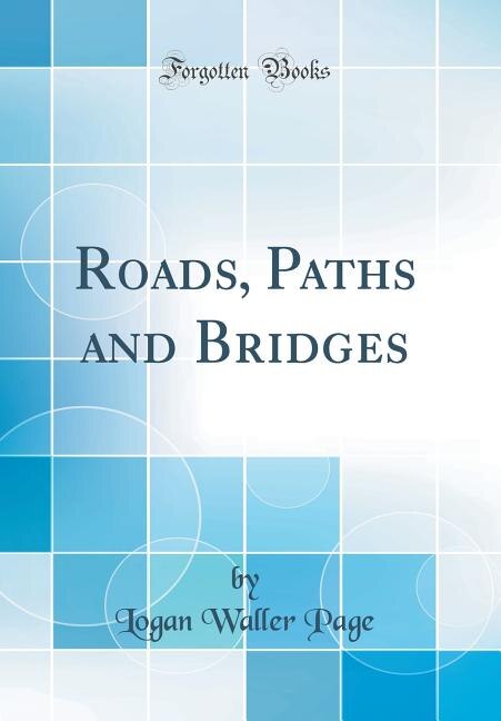 Roads, Paths and Bridges (Classic Reprint)