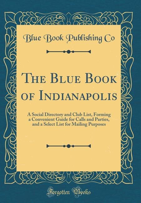 The Blue Book of Indianapolis: A Social Directory and Club List, Forming a Convenient Guide for Calls and Parties, and a Select Li