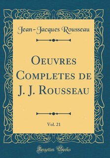 Oeuvres Completes de J. J. Rousseau, Vol. 21 (Classic Reprint)