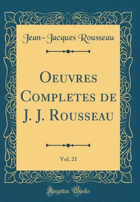 Oeuvres Completes de J. J. Rousseau, Vol. 21 (Classic Reprint)