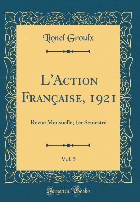 L'Action Française, 1921, Vol. 5: Revue Mensuelle; 1er Semestre (Classic Reprint)