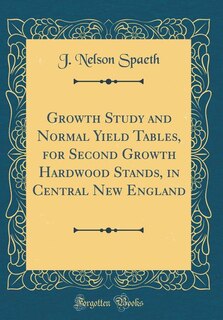 Front cover_Growth Study and Normal Yield Tables, for Second Growth Hardwood Stands, in Central New England (Classic Reprint)