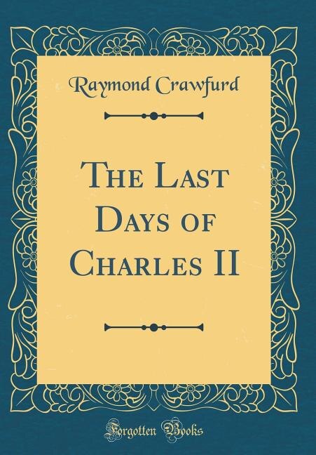 Front cover_The Last Days of Charles II (Classic Reprint)