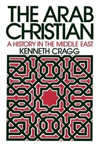 The Arab Christian: A History In The Middle East