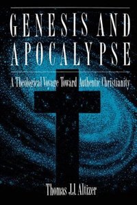 Genesis And Apocalypse: Atheology Voyage Toward Authentic Christianity