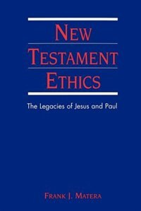 New Testament Ethics: The Legacies Of Jesus And Paul