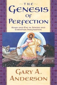 The Genesis Of Perfection: Adam And Eve In Jewish And Christian Imagination