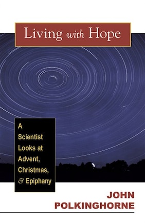 Living with Hope: A Scientist Looks at Advent, Christmas, and Epiphany