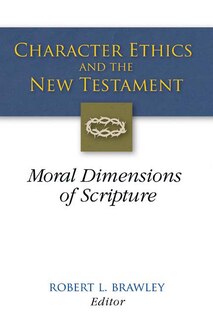 Character Ethics And The New Testament: Moral Dimensions Of Scripture