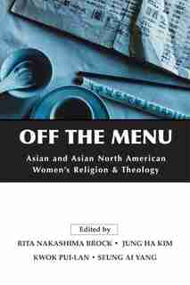 Off The Menu: Asian And Asian North American Women's Theology And Religion by Rita Nakashima Brock