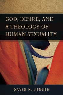 Front cover_God, Desire, and a Theology of Human Sexuality