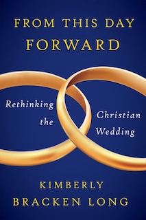 Front cover_FROM THIS DAY FORWARD--RETHINKING THE CHRISTIAN WEDDING