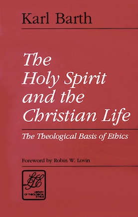 The Holy Spirit And The Christian Life: The Theological Basis Of Ethics